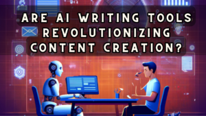 Are AI Writing Tools Revolutionizing Content Creation